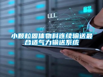 知識(shí)百科小顆粒固體物料連續(xù)輸送最合適氣力輸送系統(tǒng)