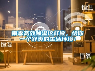 知識(shí)百科雨季高效除濕這樣做，給你一個(gè)舒爽的生活環(huán)境！