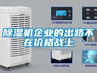 常見問題除濕機企業(yè)的出路不在價格戰(zhàn)上