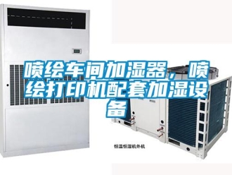 行業(yè)新聞噴繪車間加濕器，噴繪打印機(jī)配套加濕設(shè)備