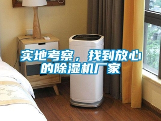 知識(shí)百科實(shí)地考察，找到放心的除濕機(jī)廠家