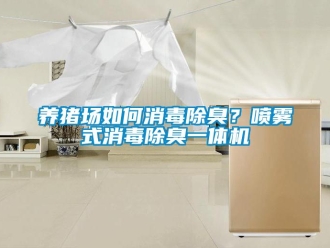 常見問題養(yǎng)豬場如何消毒除臭？噴霧式消毒除臭一體機