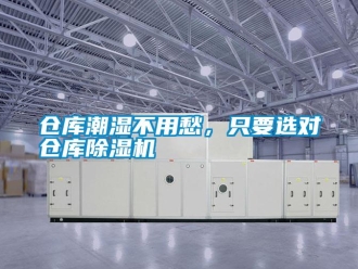 企業(yè)新聞倉庫潮濕不用愁，只要選對倉庫除濕機