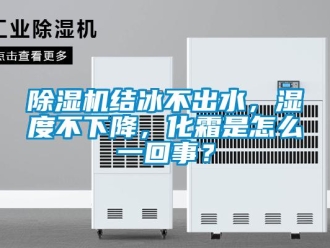 常見問題除濕機(jī)結(jié)冰不出水，濕度不下降，化霜是怎么一回事？