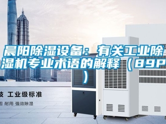 常見(jiàn)問(wèn)題晨陽(yáng)除濕設(shè)備：有關(guān)工業(yè)除濕機(jī)專業(yè)術(shù)語(yǔ)的解釋（89P）
