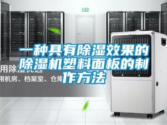 行業(yè)新聞一種具有除濕效果的除濕機塑料面板的制作方法