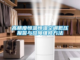 知識(shí)百科高精度恒溫恒濕空調(diào)低壓報(bào)警與故障維修方法