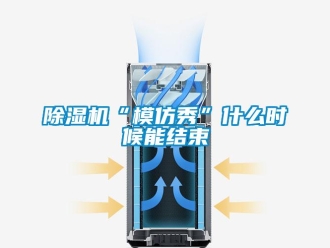 常見問題除濕機(jī)“模仿秀”什么時候能結(jié)束