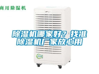 常見問題除濕機哪家好？找準除濕機廠家放心用