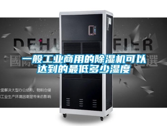 常見(jiàn)問(wèn)題一般工業(yè)商用的除濕機(jī)可以達(dá)到的最低多少濕度