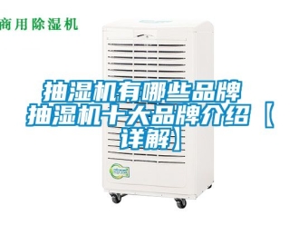 企業(yè)新聞抽濕機(jī)有哪些品牌 抽濕機(jī)十大品牌介紹【詳解】