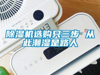行業(yè)新聞除濕機選購只三步 從此潮濕是路人