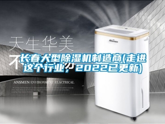 行業(yè)新聞長春大型除濕機制造商(走進這個行業(yè)，2022已更新)