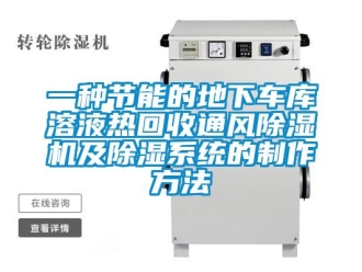 行業(yè)新聞一種節(jié)能的地下車庫溶液熱回收通風(fēng)除濕機(jī)及除濕系統(tǒng)的制作方法