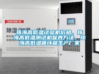 常見問題珠海高低溫試驗(yàn)機(jī)價(jià)格，珠海高低溫測(cè)試機(jī)保養(yǎng)方法，珠海高低溫循環(huán)箱生產(chǎn)廠家
