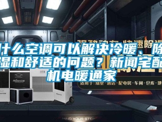 行業(yè)新聞什么空調(diào)可以解決冷暖、除濕和舒適的問題？新聞?wù)錂C(jī)電暖通家