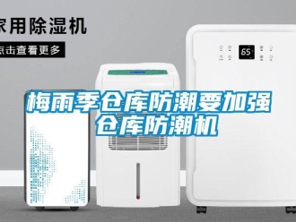 行業(yè)新聞梅雨季倉庫防潮要加強(qiáng) 倉庫防潮機(jī)