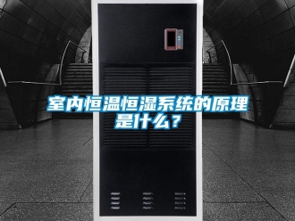 知識百科室內(nèi)恒溫恒濕系統(tǒng)的原理是什么？