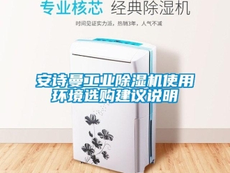 企業(yè)新聞安詩曼工業(yè)除濕機(jī)使用環(huán)境選購建議說明