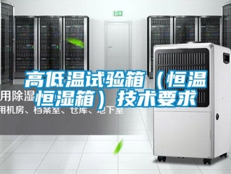 知識(shí)百科高低溫試驗(yàn)箱（恒溫恒濕箱）技術(shù)要求