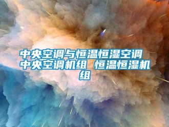 知識(shí)百科中央空調(diào)與恒溫恒濕空調(diào) 中央空調(diào)機(jī)組 恒溫恒濕機(jī)組
