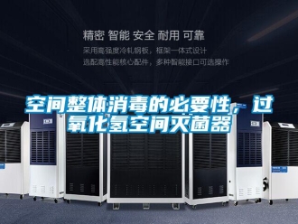 行業(yè)新聞空間整體消毒的必要性，過氧化氫空間滅菌器