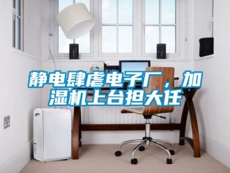 行業(yè)新聞靜電肆虐電子廠，加濕機(jī)上臺擔(dān)大任