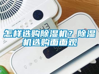 常見問題怎樣選購除濕機(jī)？除濕機(jī)選購面面觀