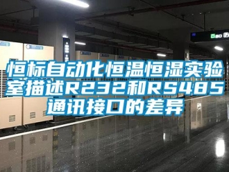 知識(shí)百科恒標(biāo)自動(dòng)化恒溫恒濕實(shí)驗(yàn)室描述R232和RS485通訊接口的差異