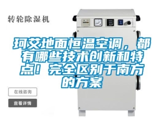 知識百科珂艾地面恒溫空調(diào)，都有哪些技術(shù)創(chuàng)新和特點(diǎn)！完全區(qū)別于南方的方案