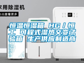知識百科恒溫恒濕箱 HG／恒工 可程式濕熱交變試驗箱 生產(chǎn)供應(yīng)制造商