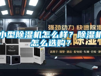 行業(yè)新聞小型除濕機(jī)怎么樣？除濕機(jī)怎么選購(gòu)？