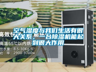 行業(yè)新聞空氣濕度與我們生活有很大關(guān)系，一臺除濕機能起到很大作用