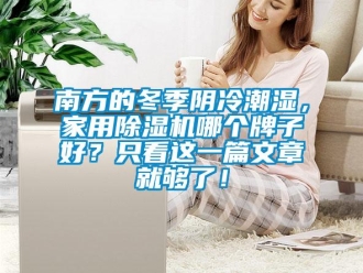 常見問題南方的冬季陰冷潮濕，家用除濕機(jī)哪個(gè)牌子好？只看這一篇文章就夠了！