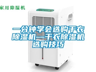 行業(yè)新聞一分鐘學(xué)會(huì)選購(gòu)干衣除濕機(jī)—干衣除濕機(jī)選購(gòu)技巧