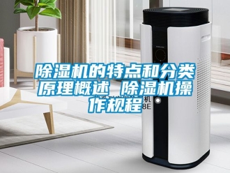 企業(yè)新聞除濕機的特點和分類原理概述 除濕機操作規(guī)程