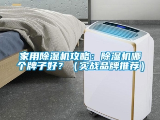 企業(yè)新聞家用除濕機(jī)攻略：除濕機(jī)哪個牌子好？（實戰(zhàn)品牌推薦）