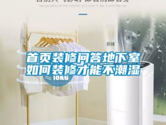 企業(yè)新聞首頁裝修問答地下室如何裝修才能不潮濕