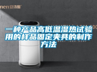 常見問題一種產(chǎn)品高低溫濕熱試驗用的樣品固定夾具的制作方法