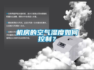 常見(jiàn)問(wèn)題機(jī)房的空氣濕度如何控制？