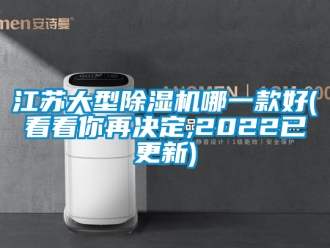 行業(yè)新聞江蘇大型除濕機(jī)哪一款好(看看你再?zèng)Q定,2022已更新)