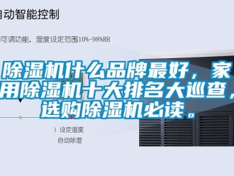 企業(yè)新聞除濕機什么品牌最好，家用除濕機十大排名大巡查，選購除濕機必讀。