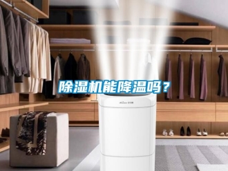 行業(yè)新聞除濕機(jī)能降溫嗎？