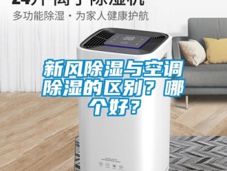 企業(yè)新聞新風(fēng)除濕與空調(diào)除濕的區(qū)別？哪個(gè)好？