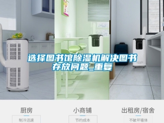 行業(yè)新聞選擇圖書館除濕機(jī)解決圖書存放問題_重復(fù)