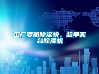 企業(yè)新聞工廠要想除濕快，趁早買臺(tái)除濕機(jī)