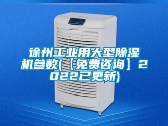 常見問題徐州工業(yè)用大型除濕機(jī)參數(shù)(【免費(fèi)咨詢】2022已更新)
