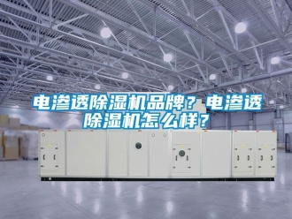 企業(yè)新聞電滲透除濕機(jī)品牌？電滲透除濕機(jī)怎么樣？