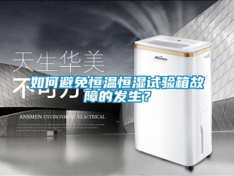 知識百科如何避免恒溫恒濕試驗箱故障的發(fā)生？