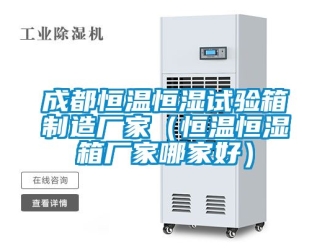 知識(shí)百科成都恒溫恒濕試驗(yàn)箱制造廠家（恒溫恒濕箱廠家哪家好）